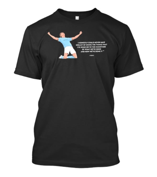 John Stones I Honestly Could Never Have Dreamt Of Doing The Things That T-Shirt