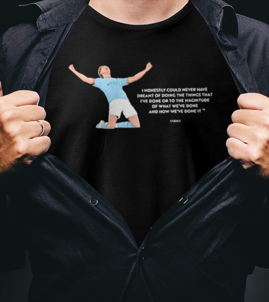 John Stones I Honestly Could Never Have Dreamt Of Doing The Things That T-Shirt