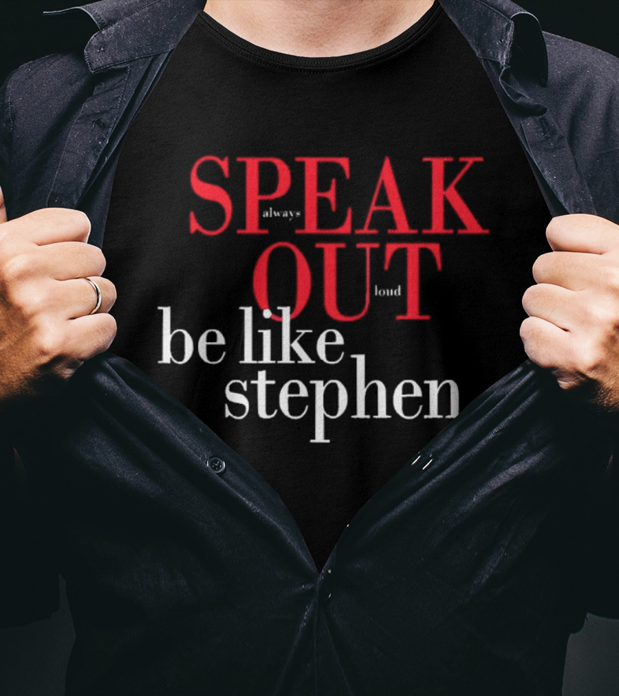 Speak Always Out Loud Be Like Stephen T-Shirt