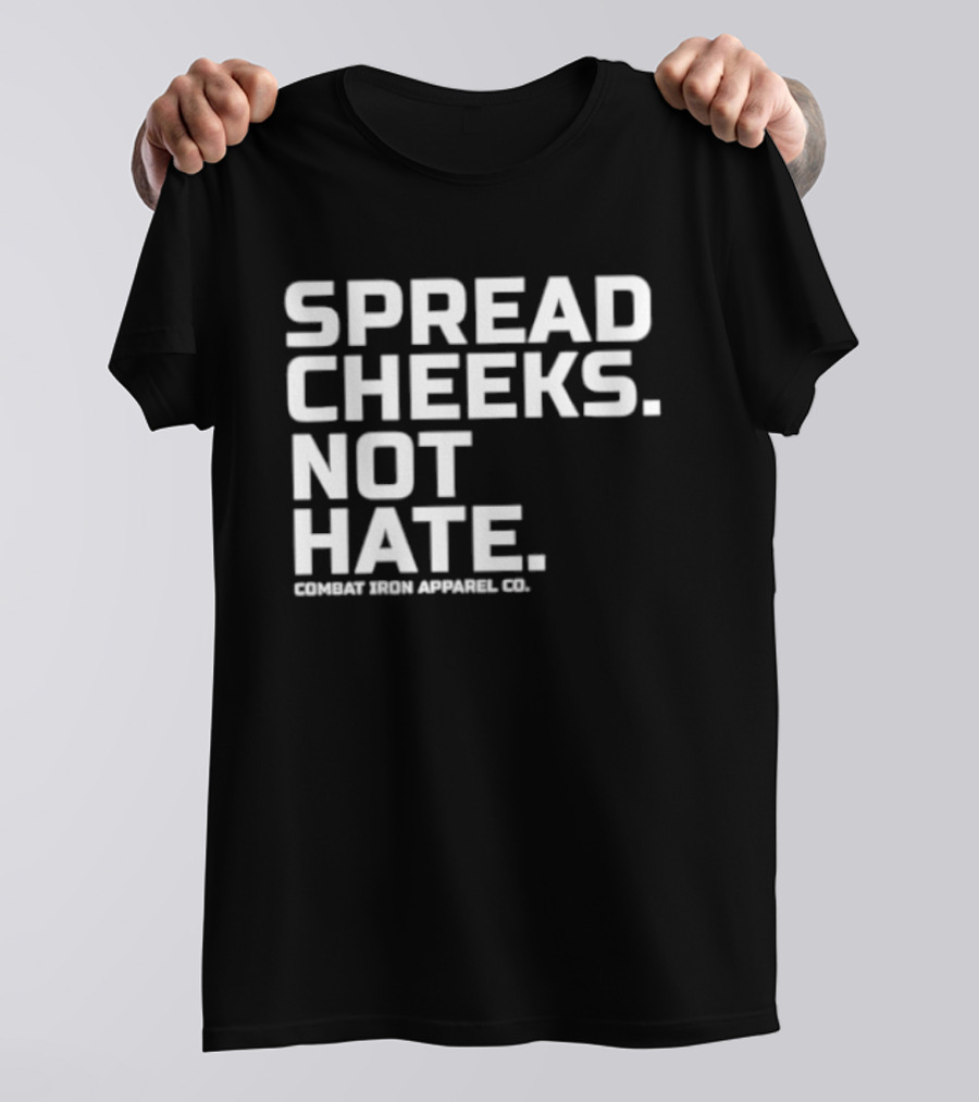 Spread Cheeks Not Hate Combat Iron Apparel Co T-Shirt