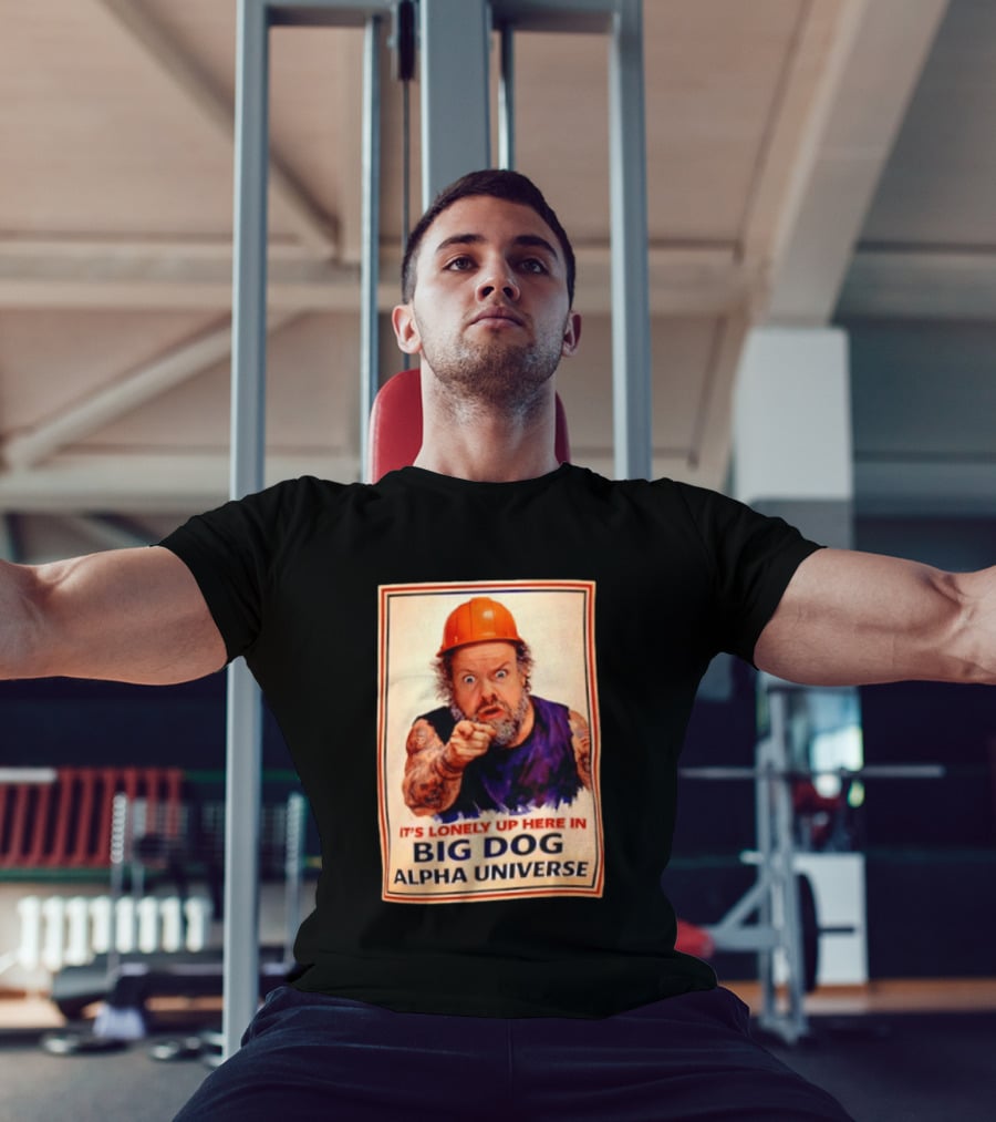 Big Dog Alpha Universe It's Lonely Up Here Man Builders T-Shirt