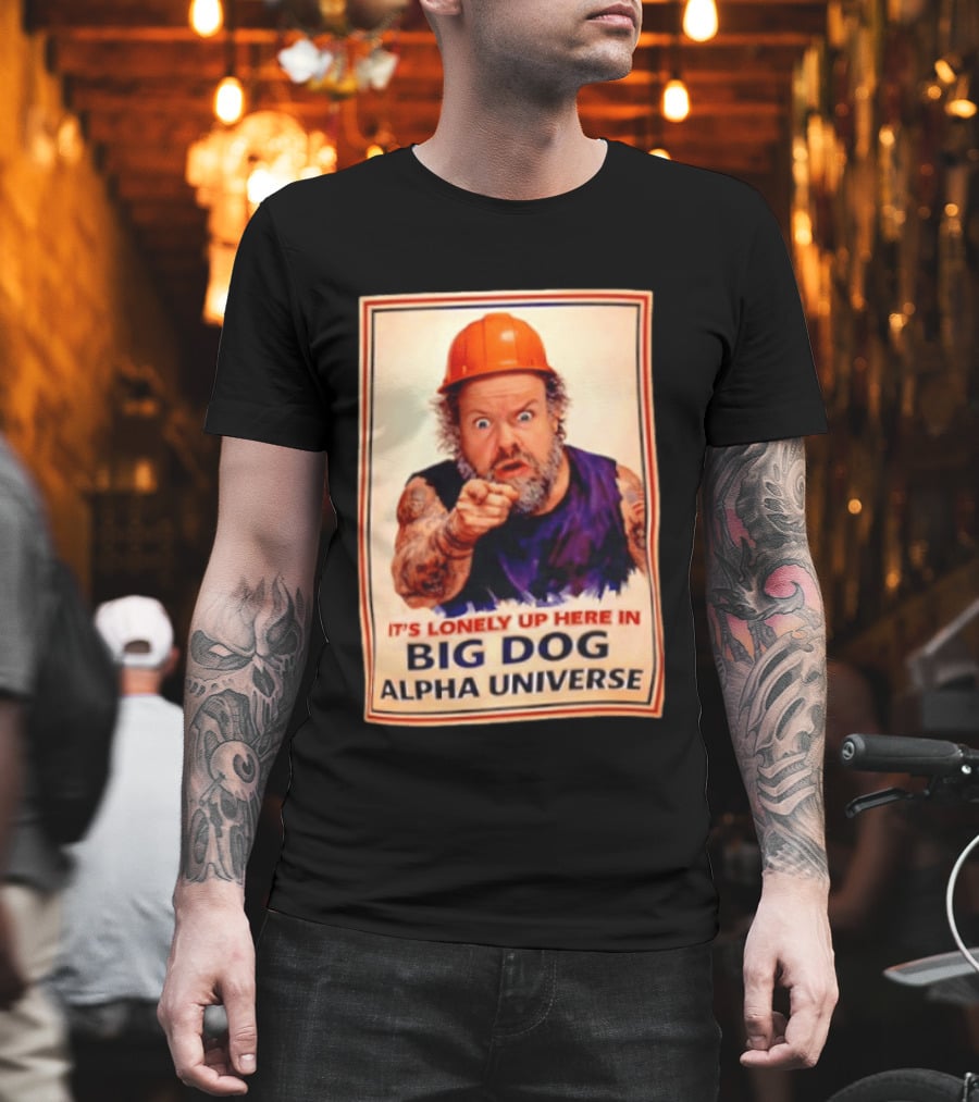 Big Dog Alpha Universe It's Lonely Up Here Man Builders T-Shirt
