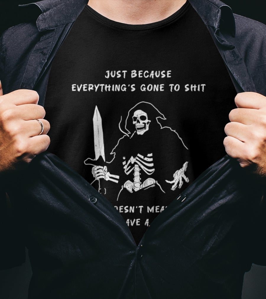 Skeleton Just Because Everything's Gone To Shit Doesn't Mean We Can't Have A Good Time T-Shirt