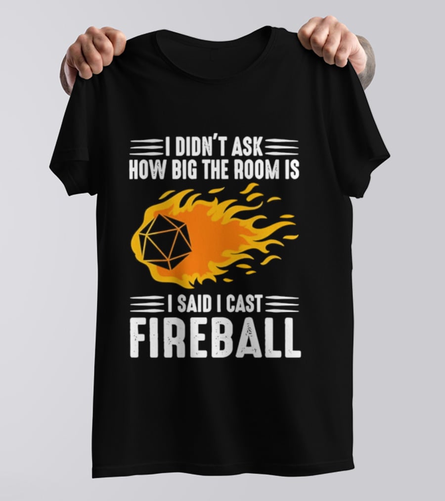 I Didn't Ask How Big The Room Is I Said I Cast Fireball Dice Flame Adventure T-Shirt