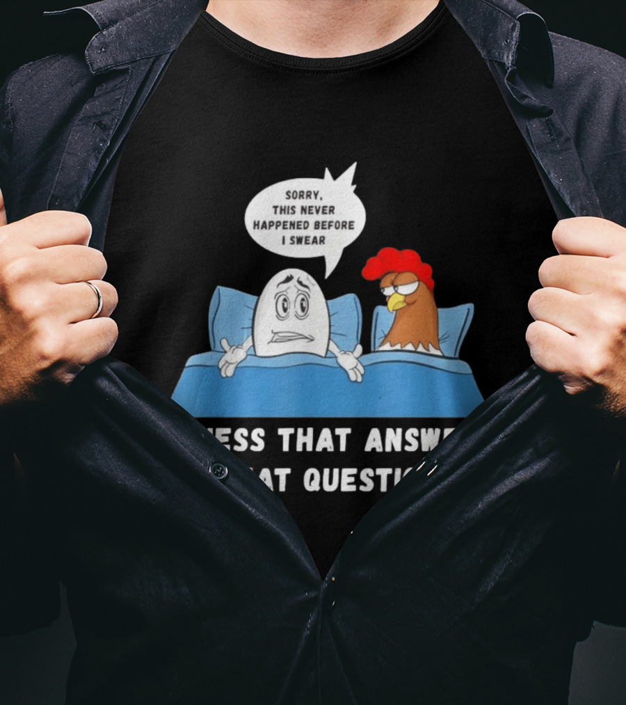 I Guess That Answers That Question Sorry This Never Happened Before I Swear Egg And Chicken In Bed T-Shirt
