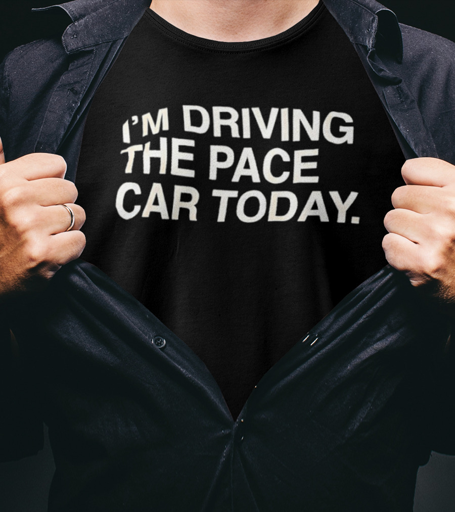 I'm Driving The Pace Car Today Racing Driver T-Shirt