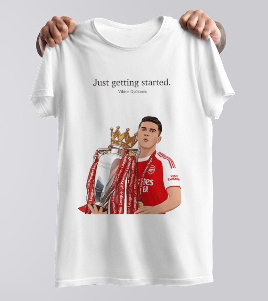 Viktor Gyokeres Premier League Arsenal Just Getting Started T-Shirt