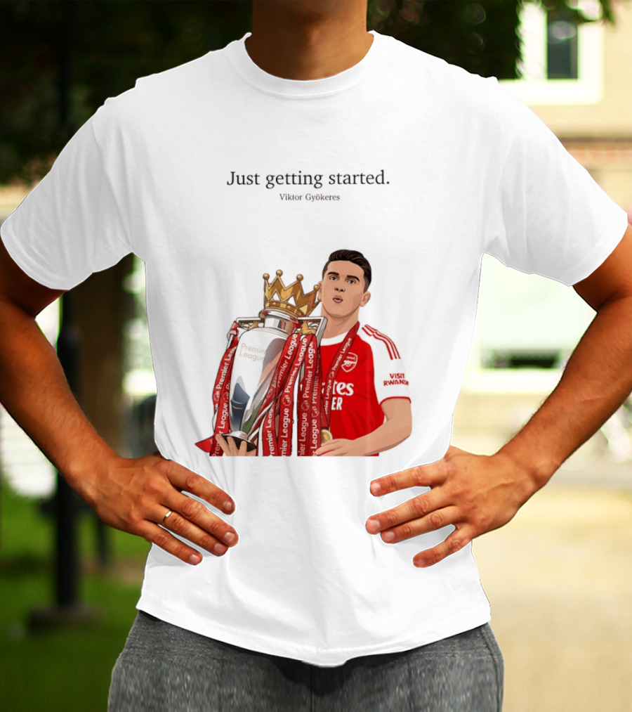 Viktor Gyokeres Premier League Arsenal Just Getting Started T-Shirt