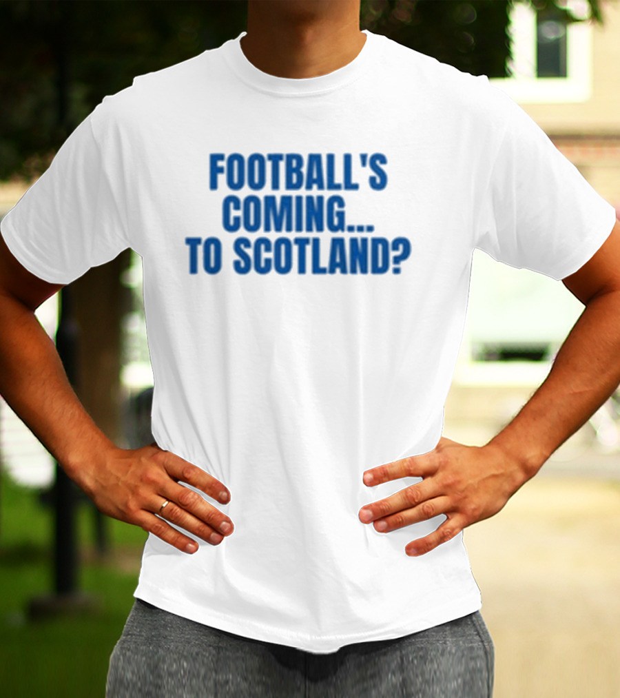 Football's Coming To Scotland? Query T-Shirt
