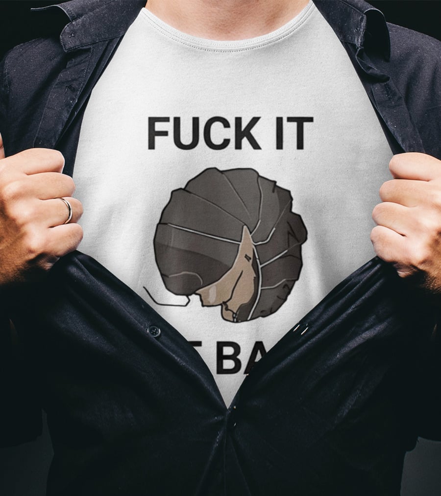 Fuck It We Ball Confidently Moving Forward With Determination T-Shirt