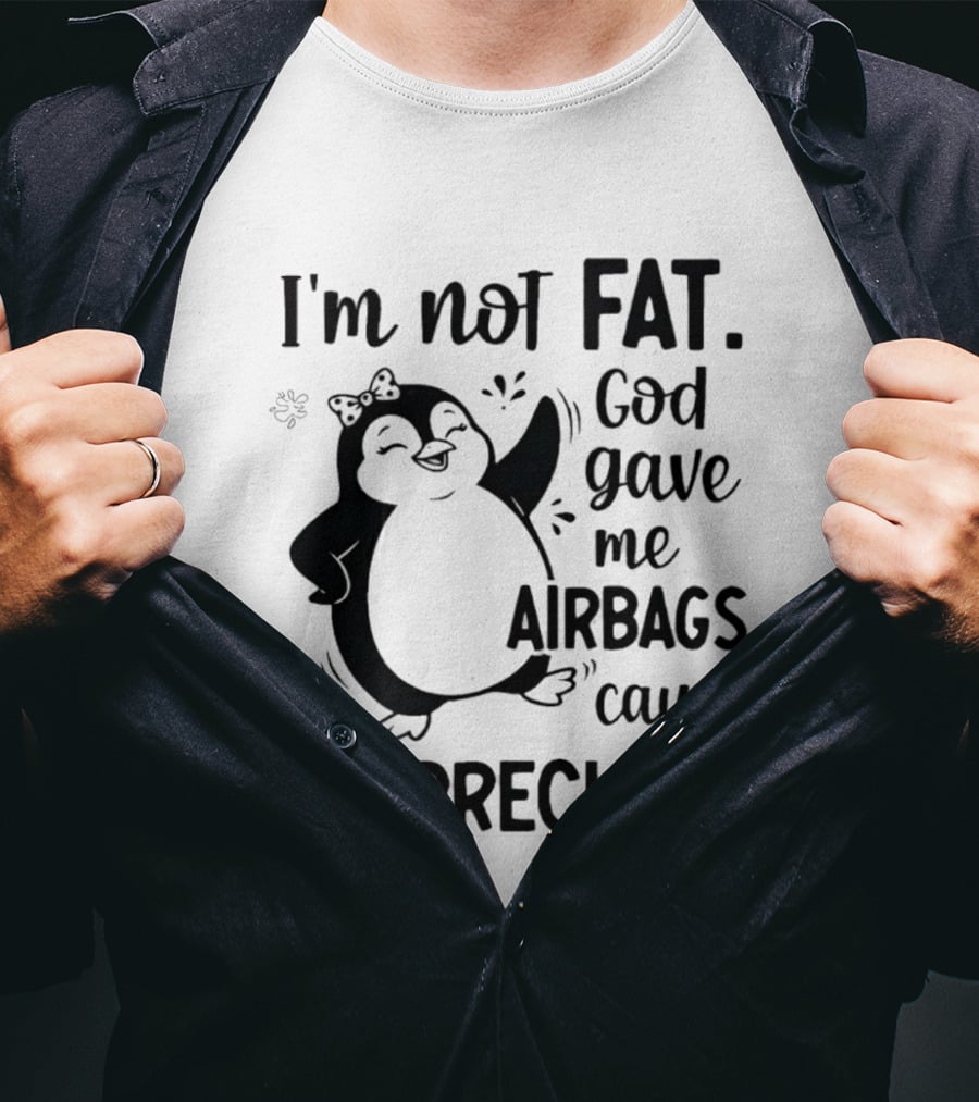 I'm Not Fat God Gave Me Airbags Cause I'm Precious Cartoon Penguin T-Shirt