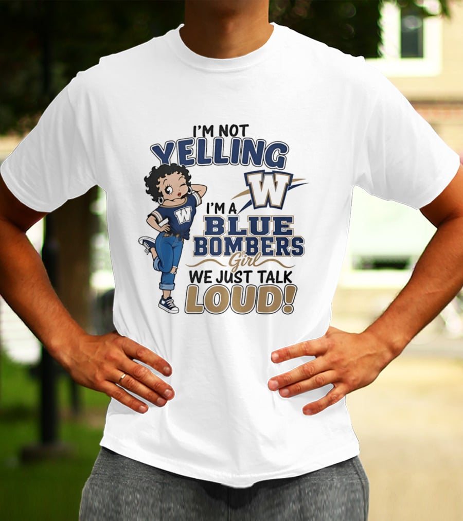 I'm Not Yelling I'm A Blue Bombers Girl We Just Talk Loud W T-Shirt