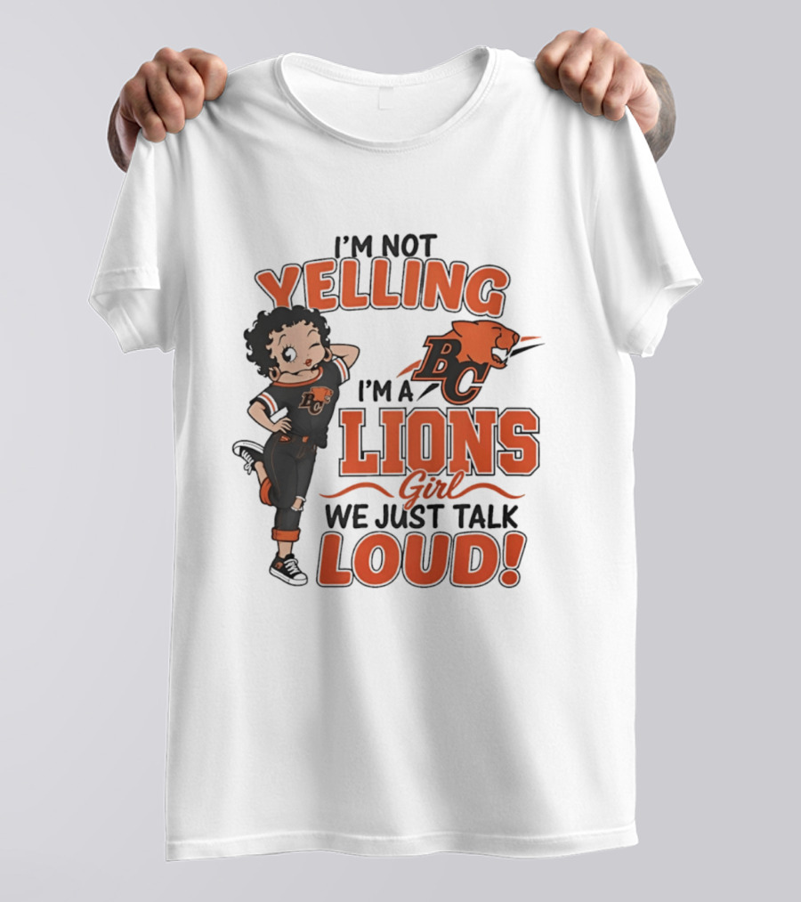 I'm Not Yelling I'm A BC Lions Girl We Just Talk Loud T-Shirt