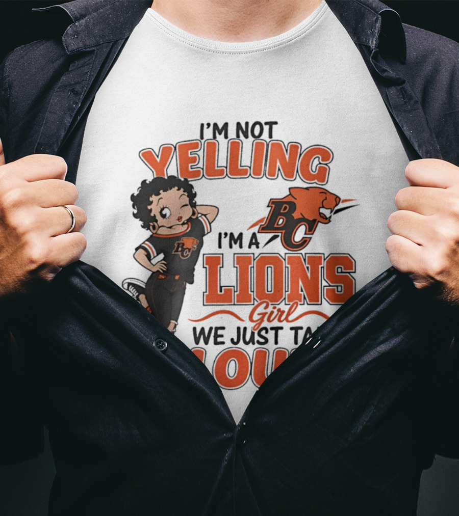 I'm Not Yelling I'm A BC Lions Girl We Just Talk Loud T-Shirt