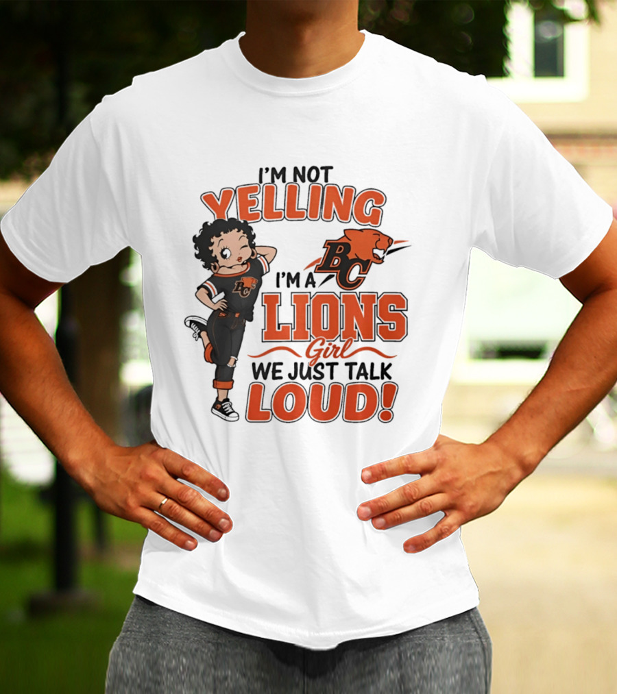 I'm Not Yelling I'm A BC Lions Girl We Just Talk Loud T-Shirt
