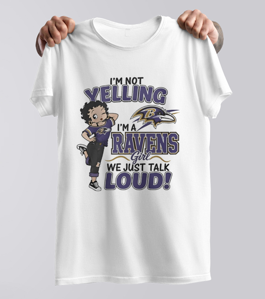 I'm Not Yelling I'm A Ravens Girl We Just Talk Loud T-Shirt