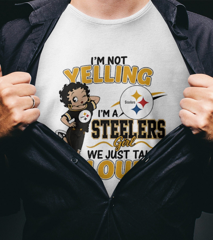 I'm Not Yelling I'm A Steelers Girl We Just Talk Loud Steelers T-Shirt