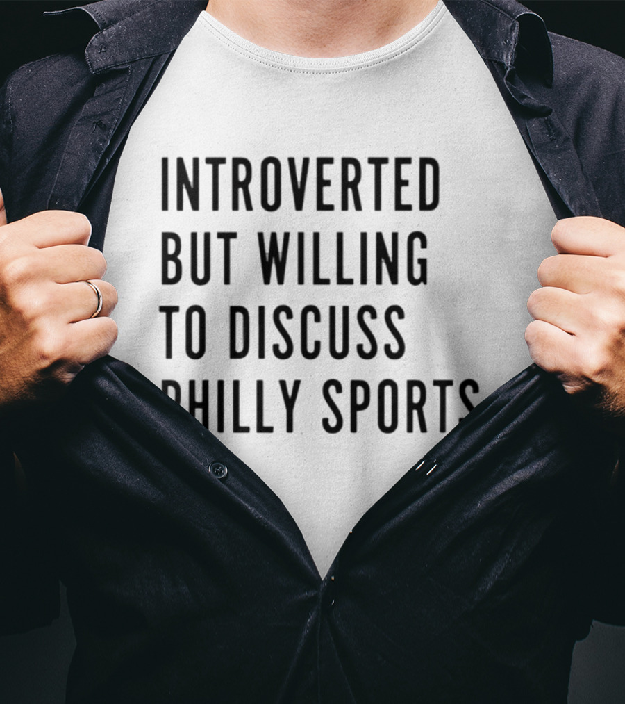 Introverted But Willing To Discuss Philly Sports T-Shirt