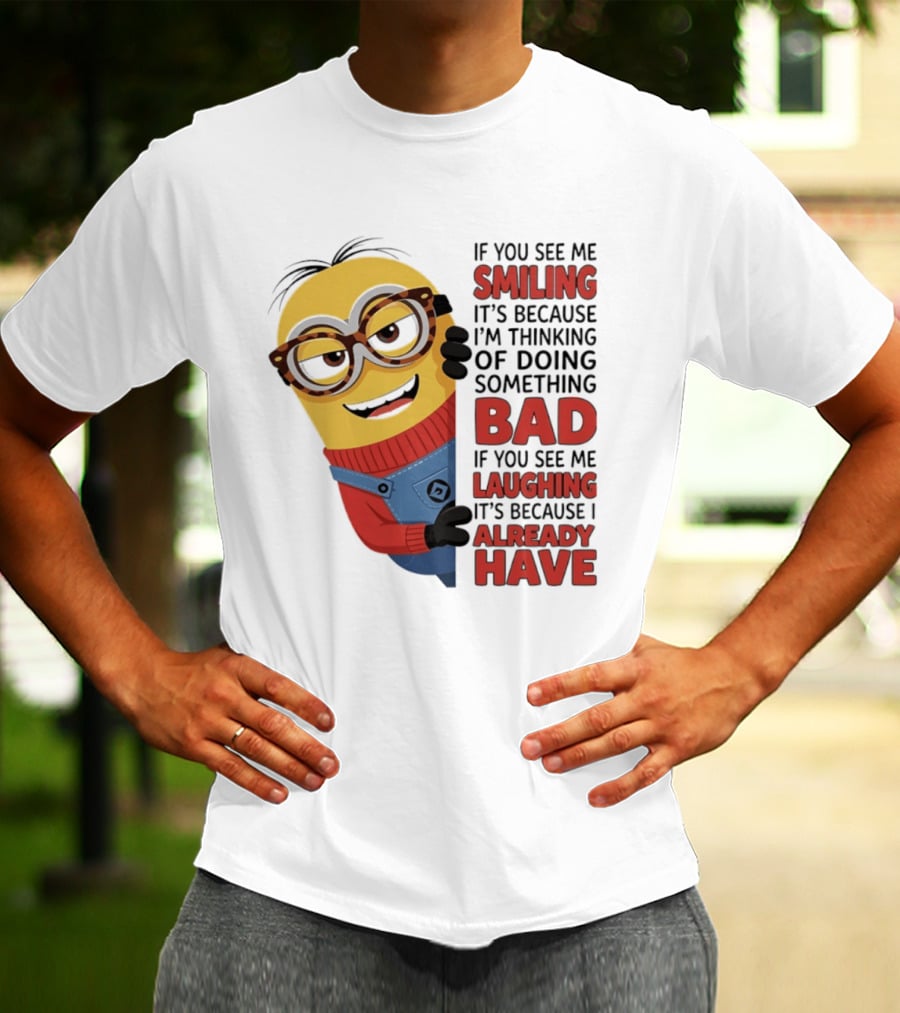 Minions If You See Me Smiling Thinking Of Doing Something Bad Laughing Already Have T-Shirt