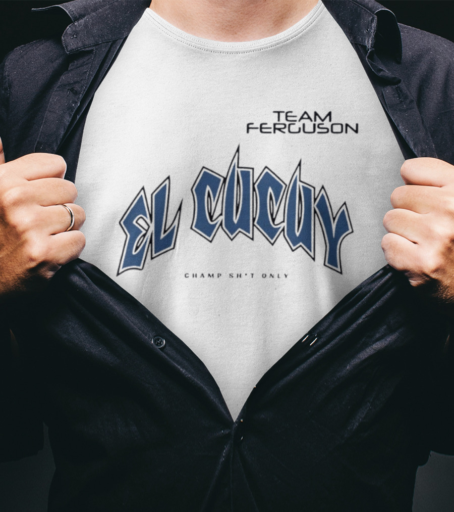 Team Ferguson El Cucuy Champ Shit Only T-Shirt