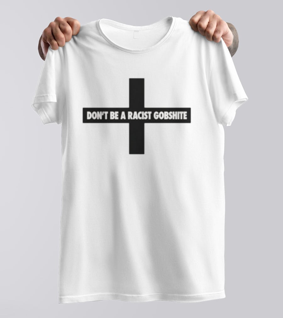 Don't Be A Racist Gobshite Cross Symbol Anti Racism Message T-Shirt