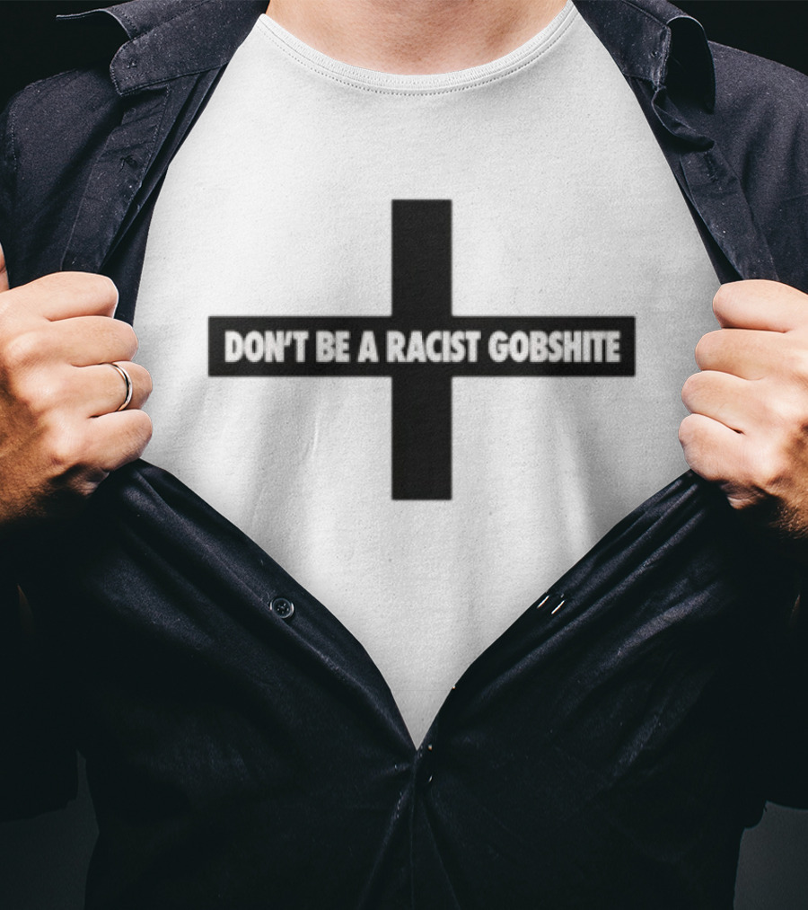 Don't Be A Racist Gobshite Cross Symbol Anti Racism Message T-Shirt