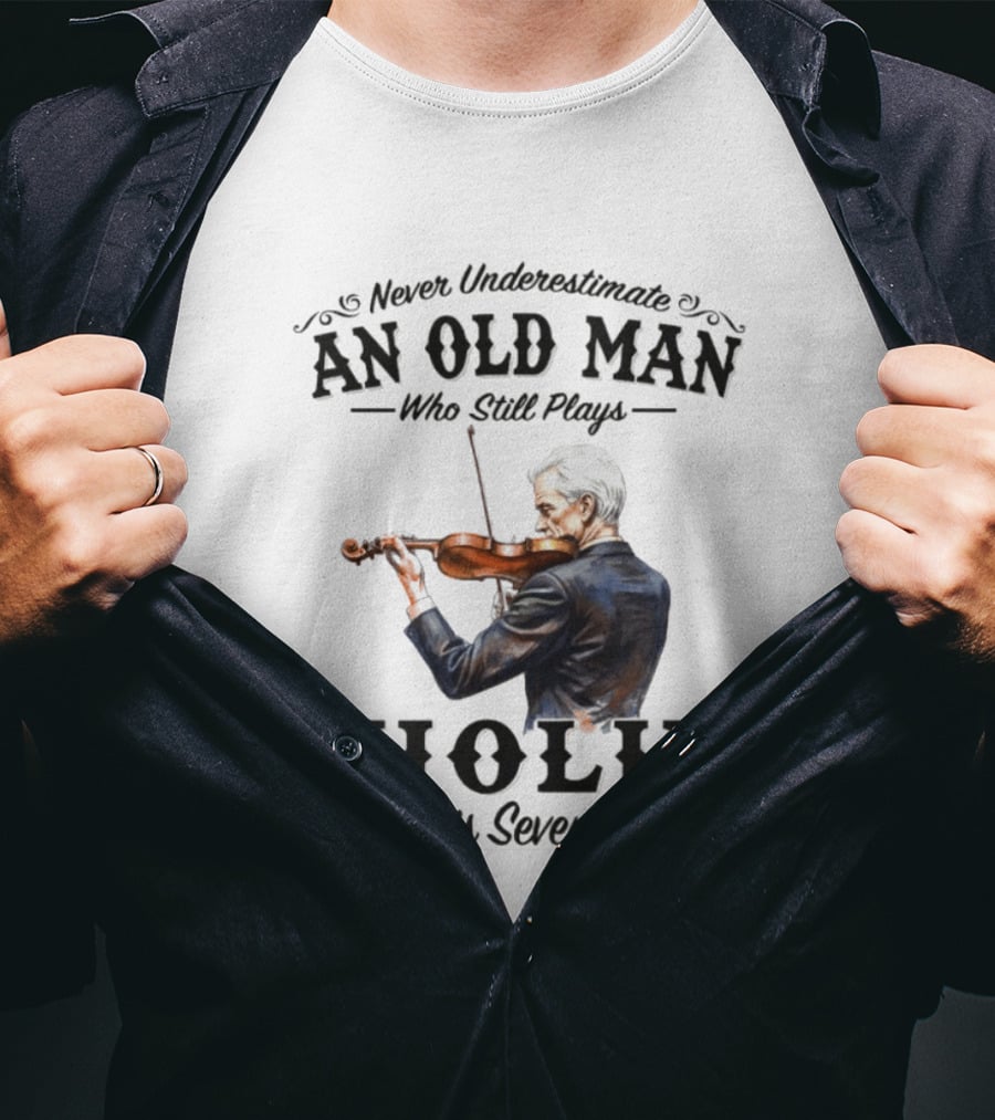 Never Underestimate An Old Man Who Still Plays Violin In His Seventies T-Shirt