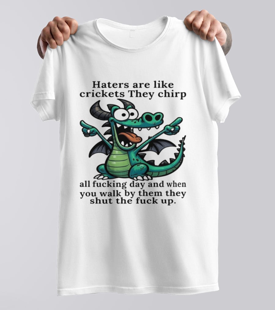 Haters Are Like Crickets Funny Dragon Humor T-Shirt