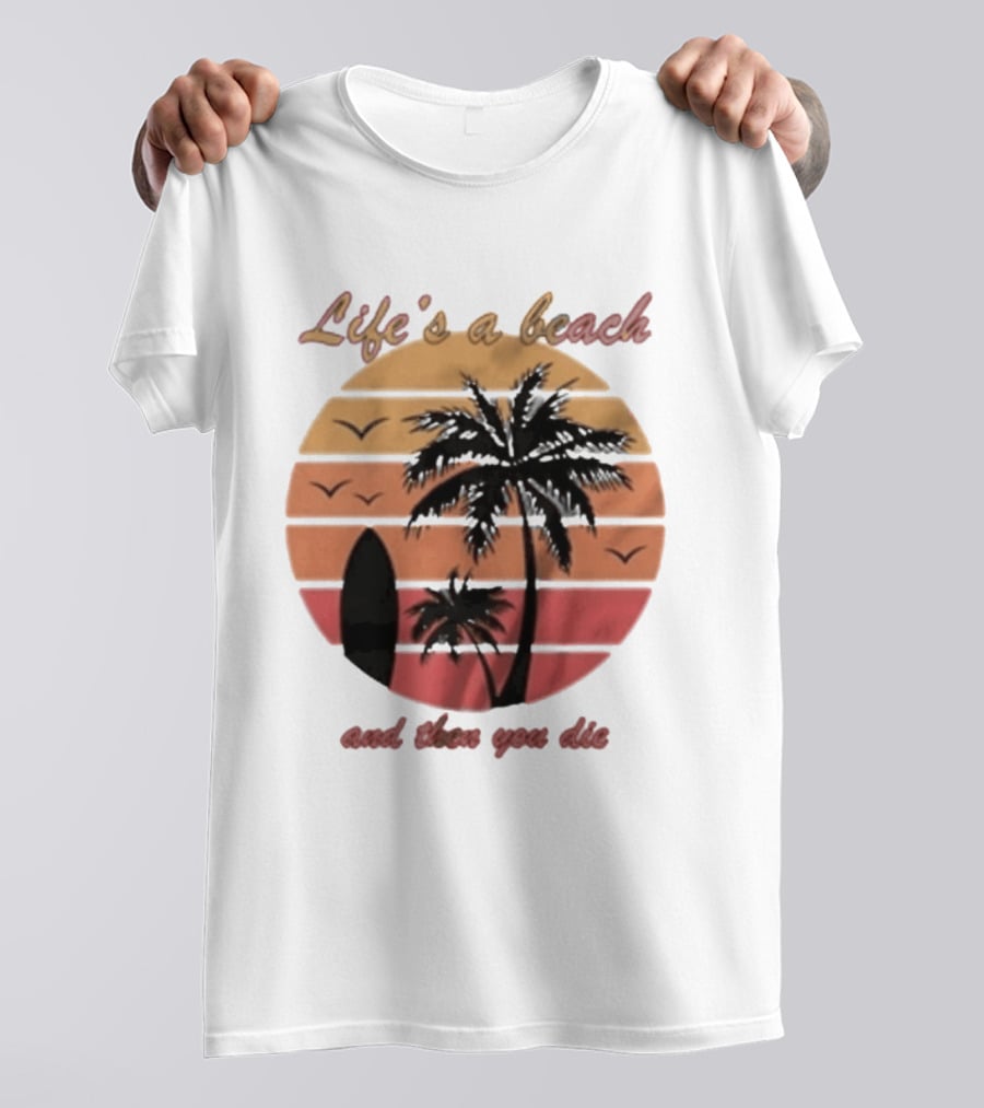 Life's A Beach And Then You Die Surfboard Palm Tree Sunset T-Shirt