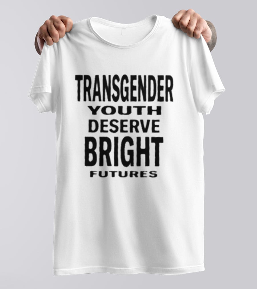Transgender Youth Deserve Bright Futures Empowerment Message T-Shirt