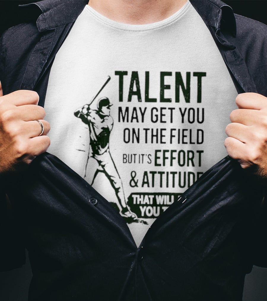 Talent May Get You On The Field Effort Attitude Baseball Motivation T-Shirt