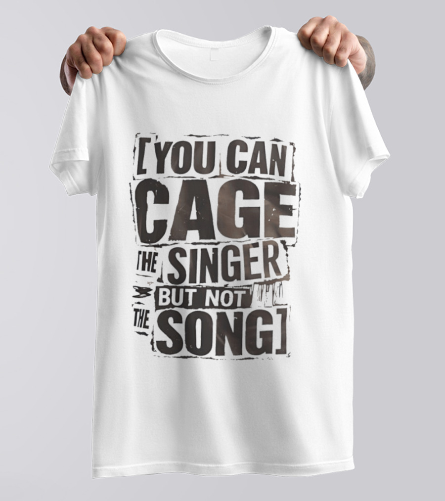 You Can Cage The Singer But Not The Song T-Shirt