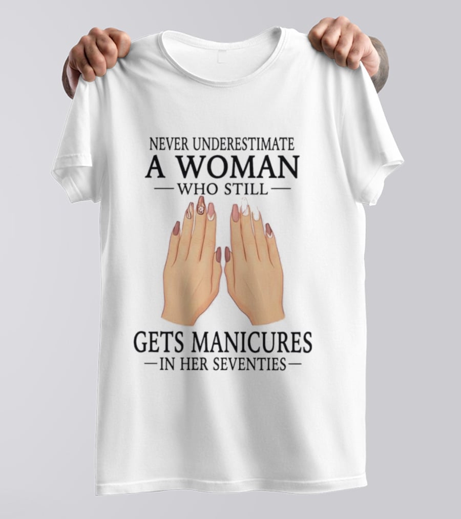 Never Underestimate A Woman With Manicures In Her Seventies T-Shirt