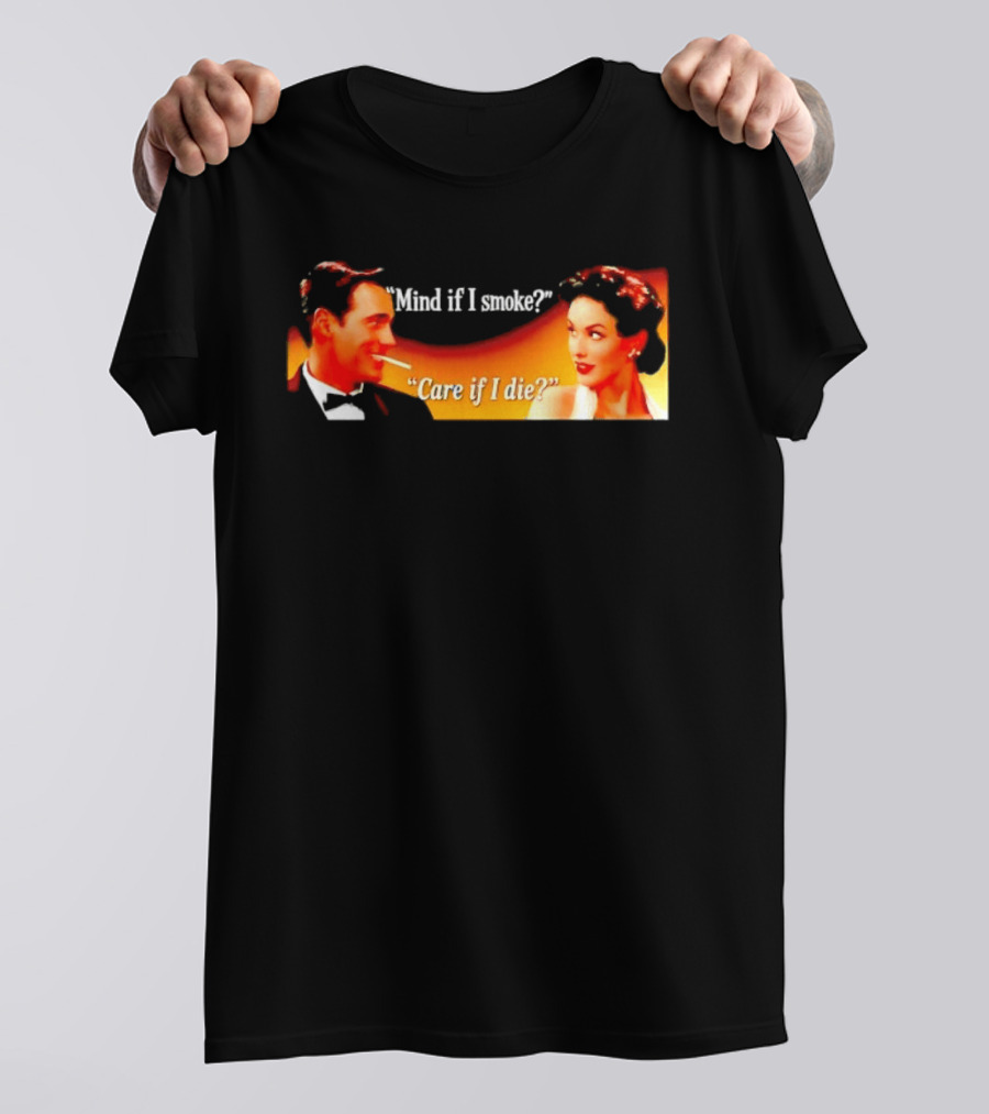 Mind If I Smoke Care If I Die Retro Smoking Awareness T-Shirt
