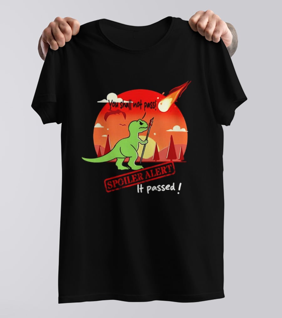 T Rex You Shall Not Pass Spoiler Alert Meteor It Passed T-Shirt
