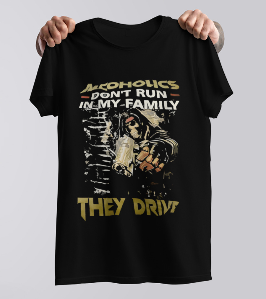 Alcoholics Don't Run In My Family They Drive Skeleton Gun Humor T-Shirt