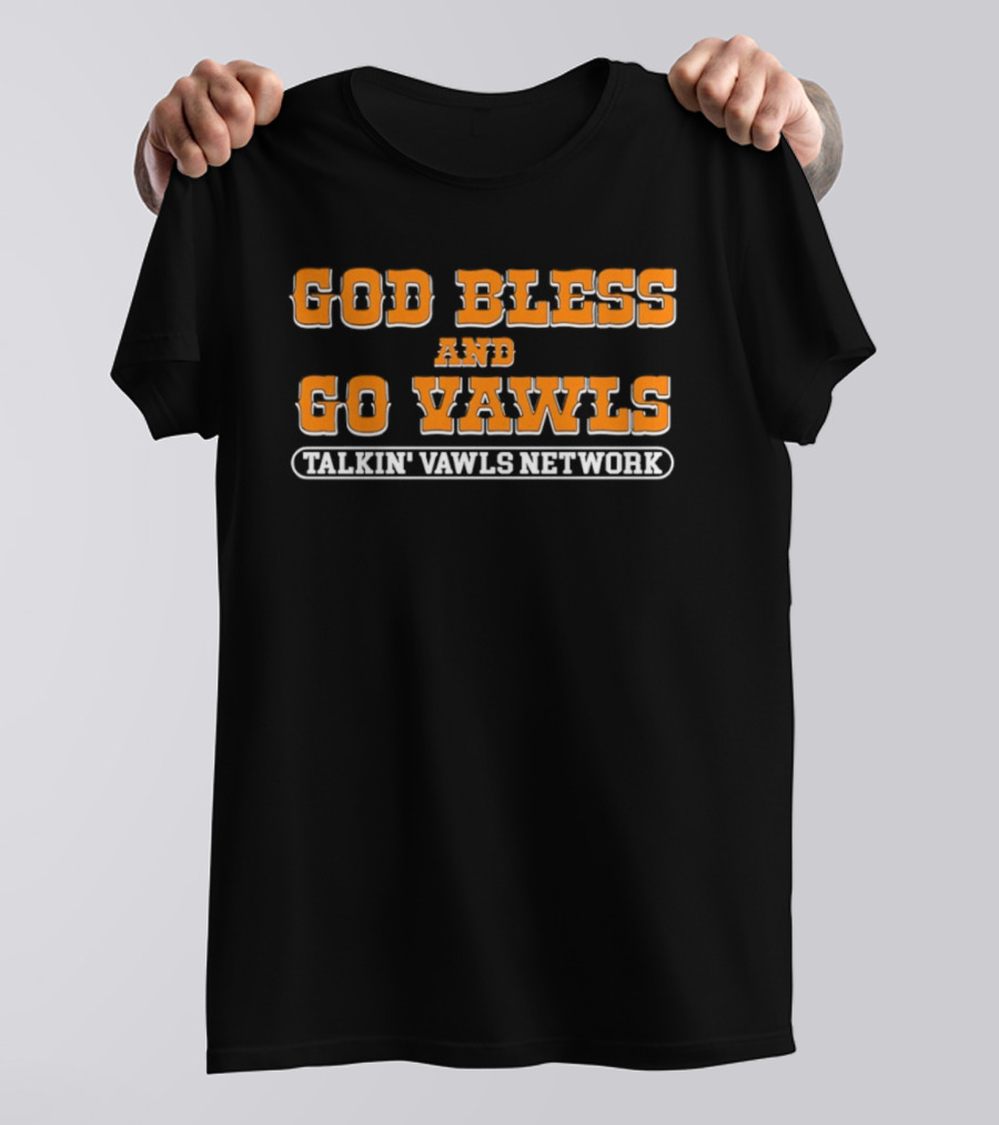 God Bless And Go Vawls Talkin Vawls Network Tennessee Volunteers T-Shirt