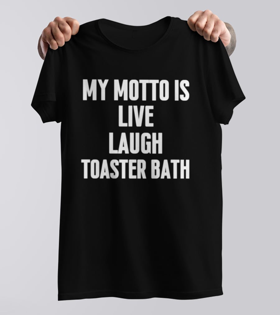 My Motto Is Live Laugh Toaster Bath Funny Dark Humor T-Shirt