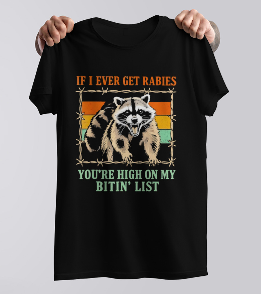If I Ever Get Rabies Raccoon You're High On My Bitin' List T-Shirt