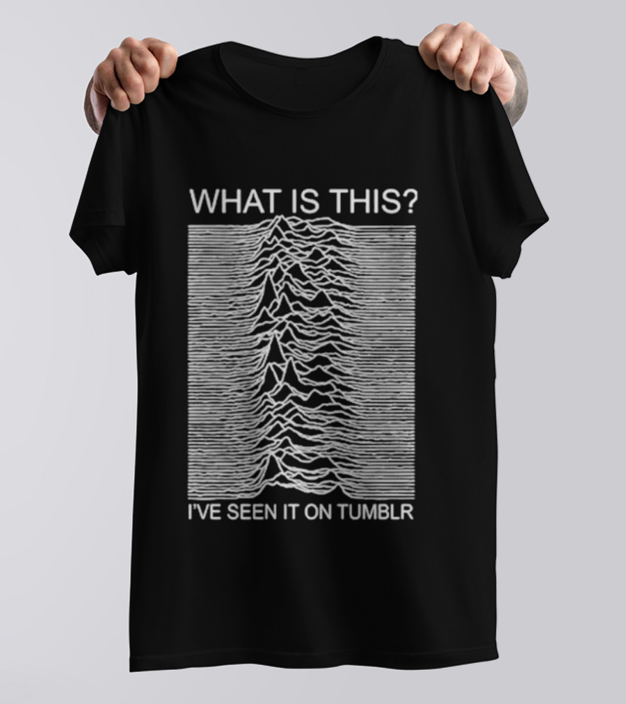 Unknown Pleasures What Is This I've Seen It On Tumblr T-Shirt