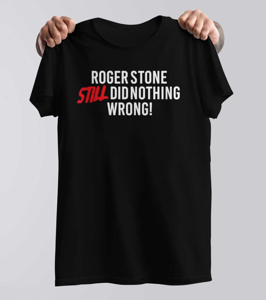 Roger Stone Still Did Nothing Wrong T-Shirt