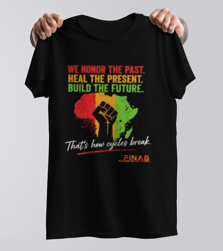 We Honor The Past Heal The Present Build The Future That's How Cycles Break RINAG T-Shirt