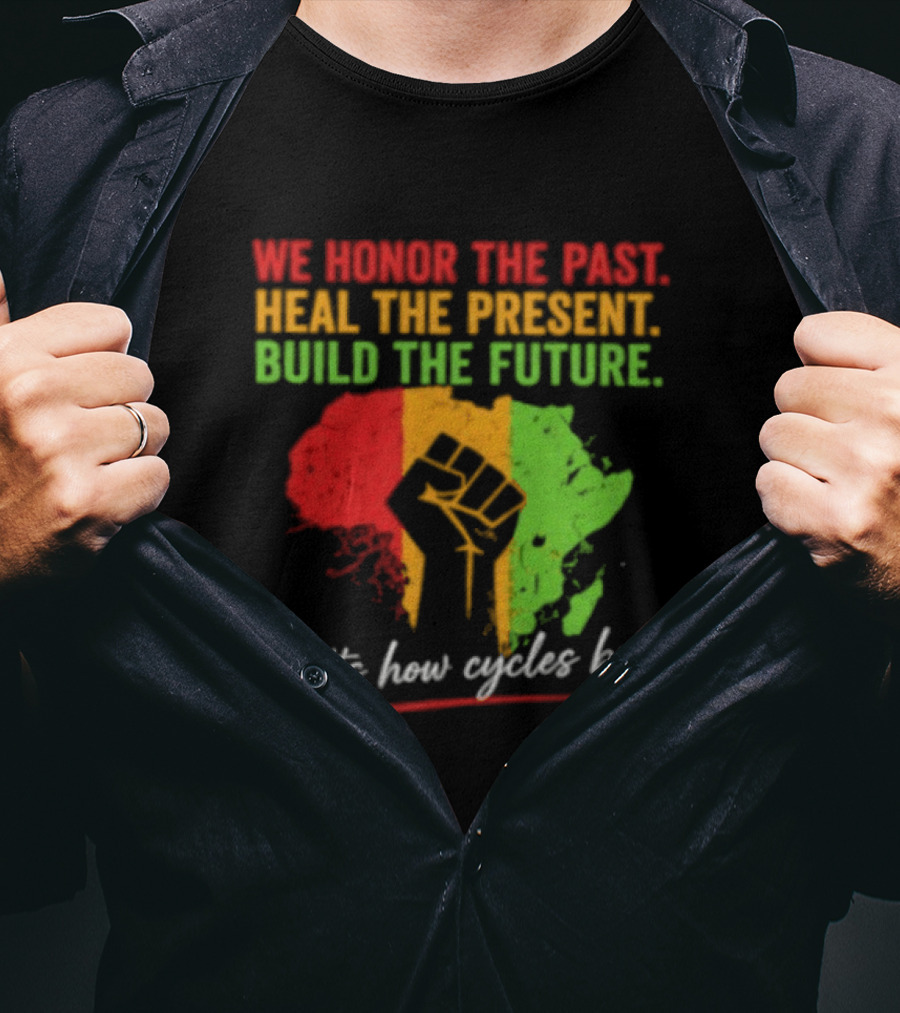 We Honor The Past Heal The Present Build The Future That's How Cycles Break RINAG T-Shirt