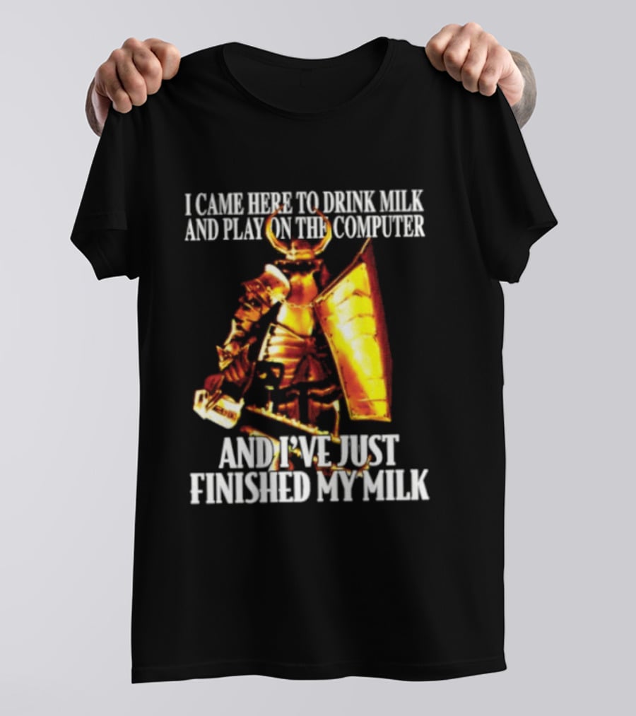 I Came Here To Drink Milk And Play On The Computer And I've Just Finished My Milk Golden Armored Warrior T-Shirt