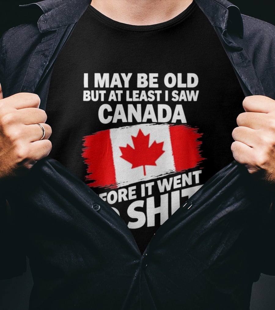 I May Be Old But At Least I Saw Canada Before It Went To Shit Maple Leaf Flag T-Shirt