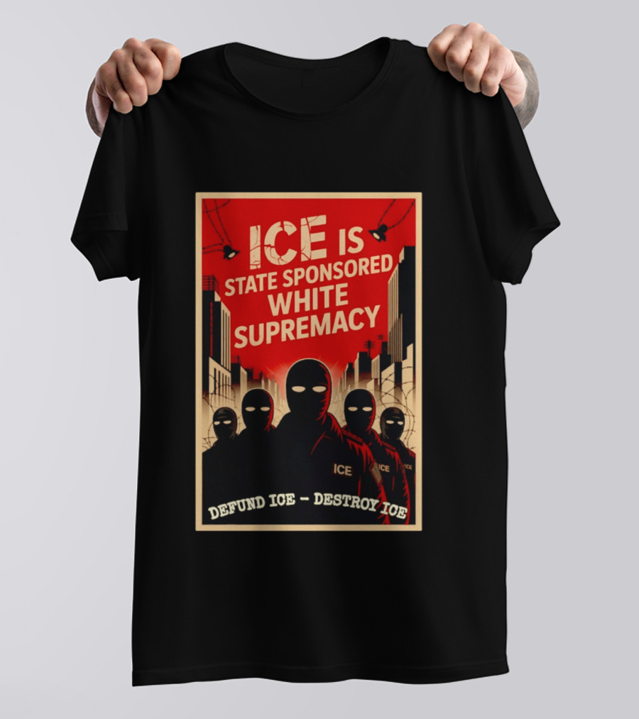ICE Is State Sponsored White Supremacy Defund ICE Destroy ICE T-Shirt