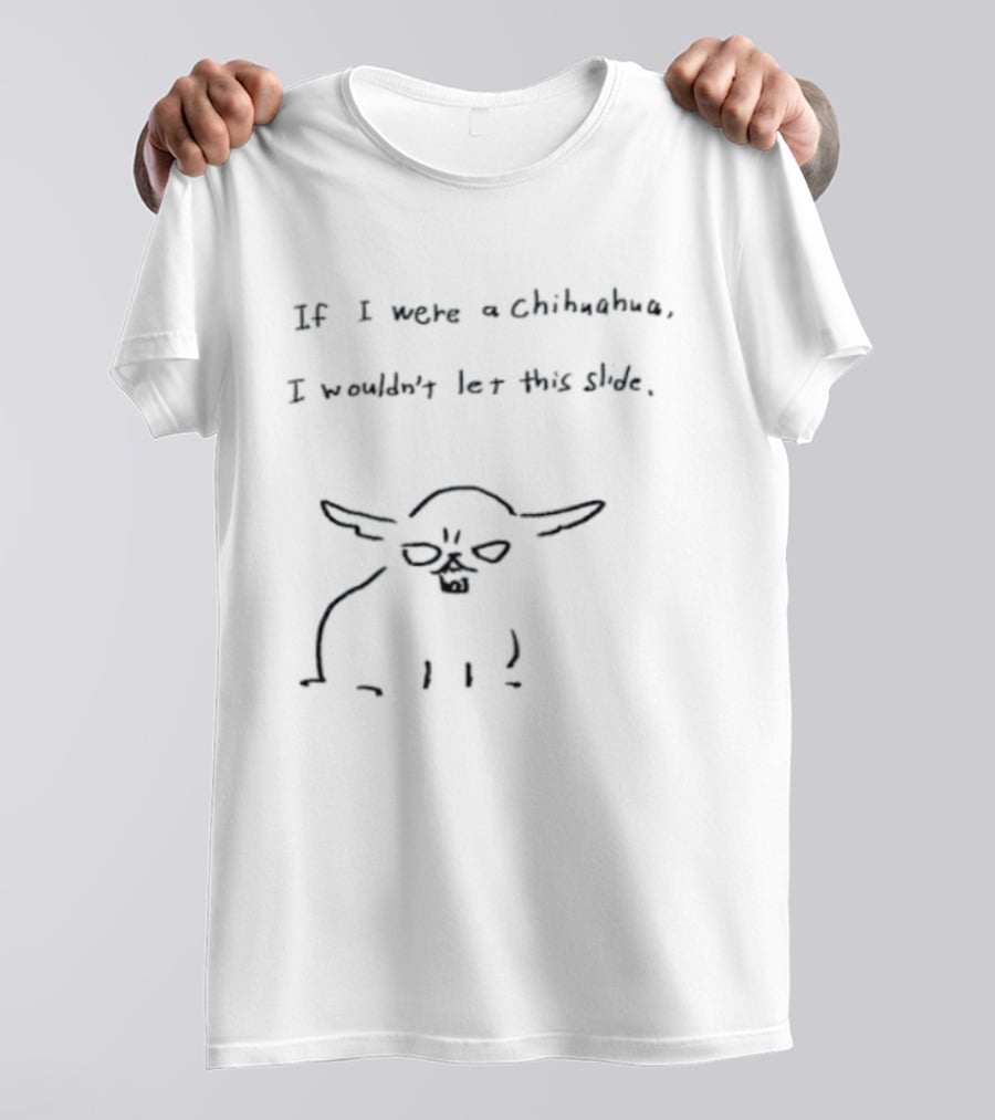 If I Were A Chihuahua I Wouldn't Let This Slide Funny Dog Cartoon T-Shirt
