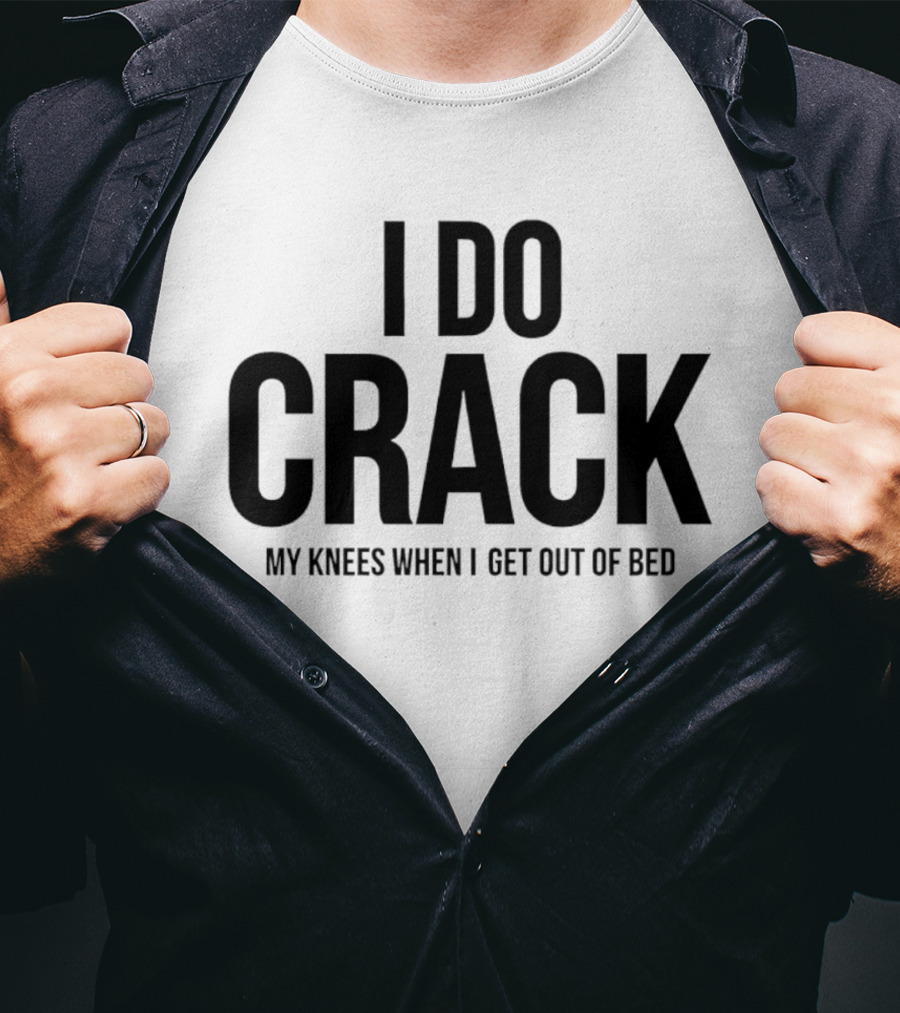 I Do Crack My Knees When I Get Out Of Bed T-Shirt