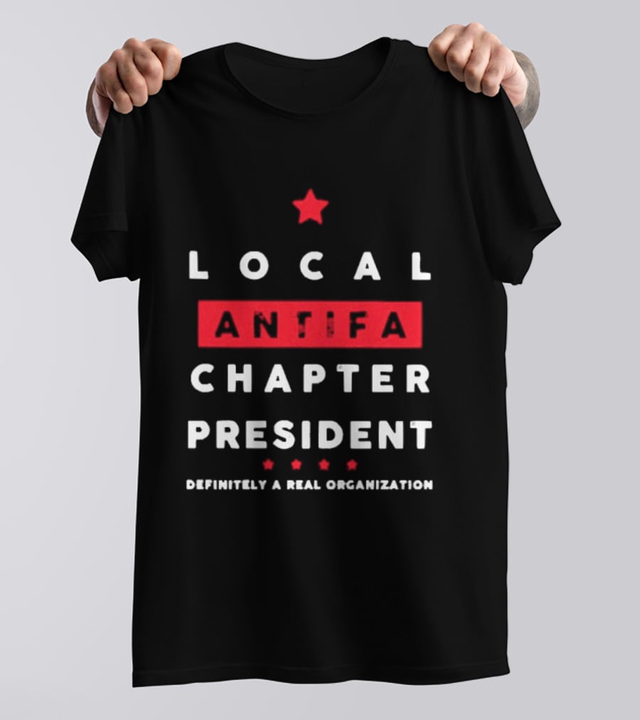 Local Antifa Chapter President Definitely A Real Organization T-Shirt