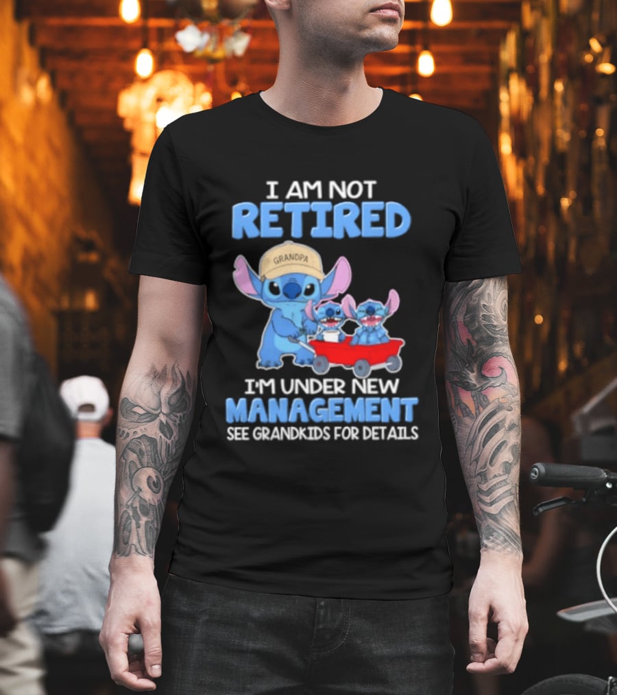 I Am Not Retired I'm Under New Management See Grandkids For Details Stitch Characters With Wagon T-Shirt